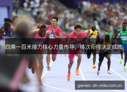 四乘一百米接力核心力量传导,棒次衔接决定成败 四乘一百米接力核心力量传导,棒次衔接决定成败
